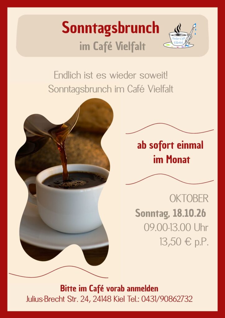 Werbung für Sonntagsbrunch Brunch am Sonntag, 18.10.26 von 9 bis 13 Uhr für 13,50 € pro Person
Ab Oktober einmal im Monat
Vorab Anmeldung im Café
Julius-Brecht-Straße 24, 24148 Kiel
0431/90862732